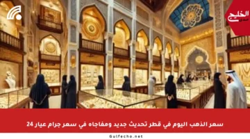 سعر الذهب اليوم في قطر تحديث جديد ومفاجأة في سعر جرام عيار 24